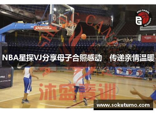NBA星探VJ分享母子合照感动　传递亲情温暖